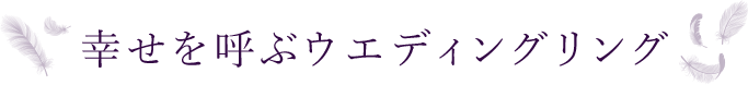 幸せを呼ぶウエディングリング